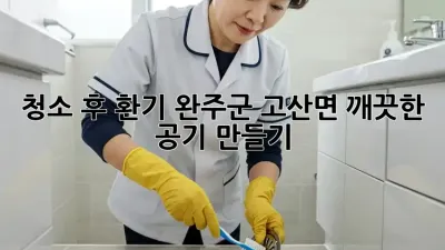 청소 후 환기: 완주군 고산면 깨끗한 공기 만들기